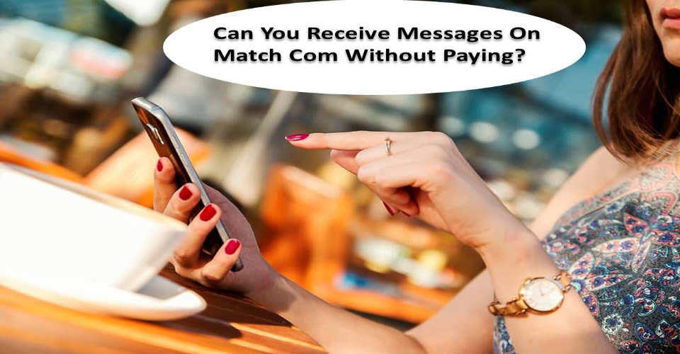 Can You Receive Messages On Match Com Without Paying?